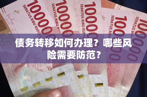 武汉债务转移如何办理？哪些风险需要防范？