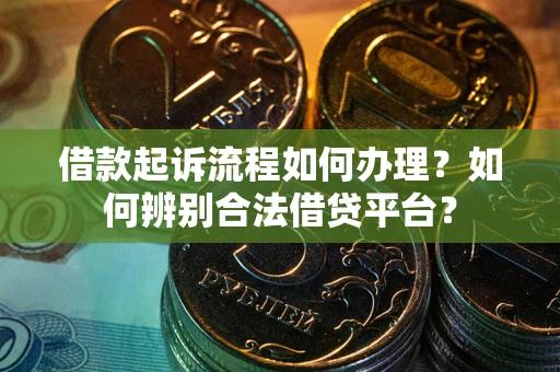 武汉借款起诉流程如何办理？如何辨别合法借贷平台？