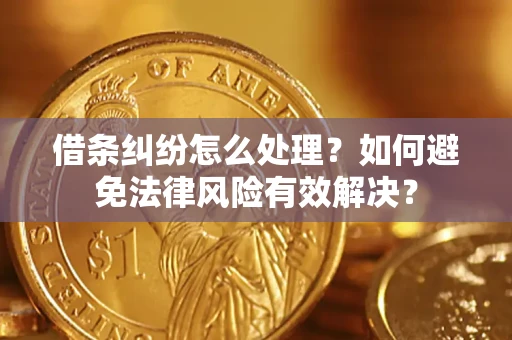 武汉借条纠纷怎么处理？如何避免法律风险有效解决？