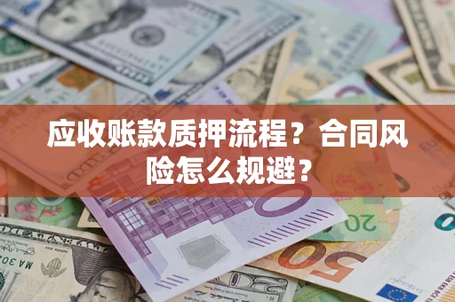 武汉应收账款质押流程？合同风险怎么规避？