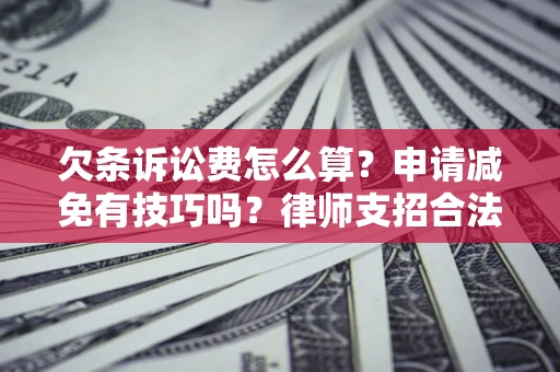 武汉欠条诉讼费怎么算？申请减免有技巧吗？律师支招合法省钱