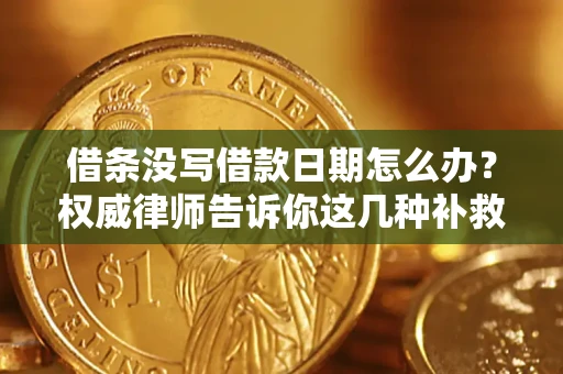 武汉借条没写借款日期怎么办？权威律师告诉你这几种补救方法！