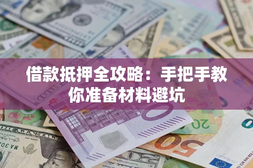 武汉借款抵押全攻略：手把手教你准备材料避坑
