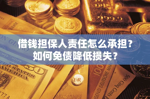 武汉借钱担保人责任怎么承担？如何免债降低损失？