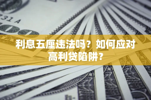 武汉利息五厘违法吗？如何应对高利贷陷阱？