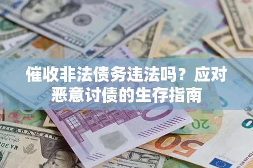 武汉催收非法债务违法吗？应对恶意讨债的生存指南