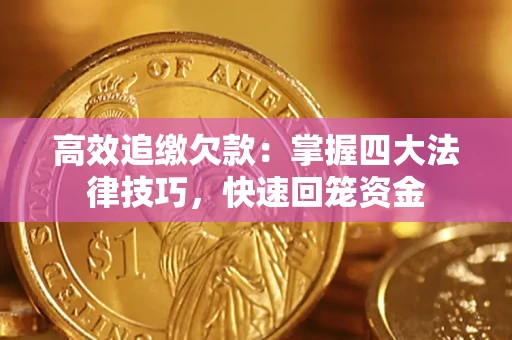 武汉高效追缴欠款：掌握四大法律技巧，快速回笼资金
