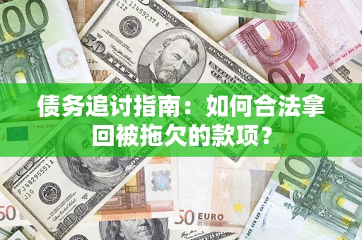 武汉债务追讨指南：如何合法拿回被拖欠的款项？