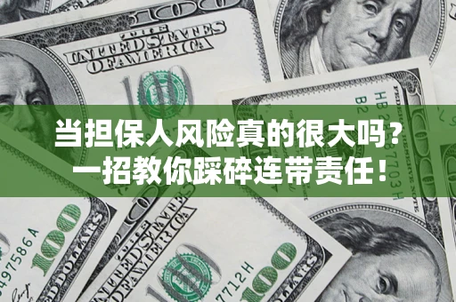 武汉当担保人风险真的很大吗？一招教你踩碎连带责任！