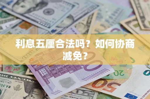 武汉利息五厘合法吗？如何协商减免？