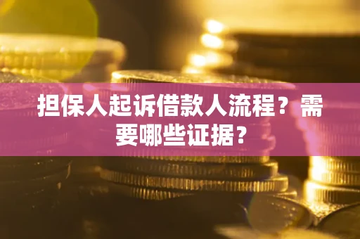 武汉担保人起诉借款人流程?需要哪些证据? 武汉担保人起诉借款人流程?需要哪些证据?