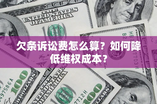 武汉欠条诉讼费怎么算？如何降低维权成本？