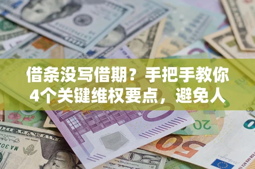 武汉借条没写借期？手把手教你4个关键维权要点，避免人财两空