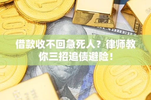 武汉借款收不回急死人？律师教你三招追债避险！