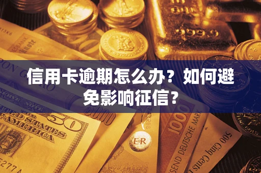 武汉信用卡逾期怎么办？如何避免影响征信？