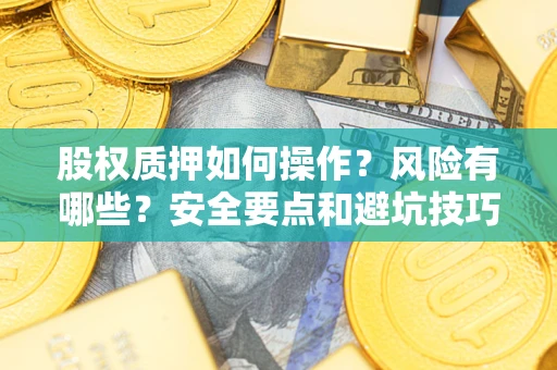 武汉股权质押如何操作？风险有哪些？安全要点和避坑技巧？
