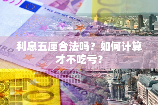 武汉利息五厘合法吗？如何计算才不吃亏？