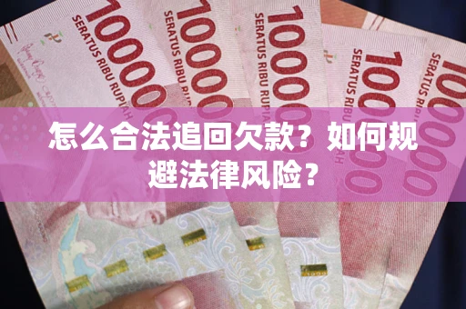 武汉怎么合法追回欠款？如何规避法律风险？