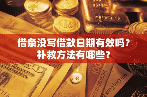 武汉借条没写借款日期有效吗?补救方法有哪些? 武汉借条没写借款日期有效吗?补救方法有哪些?