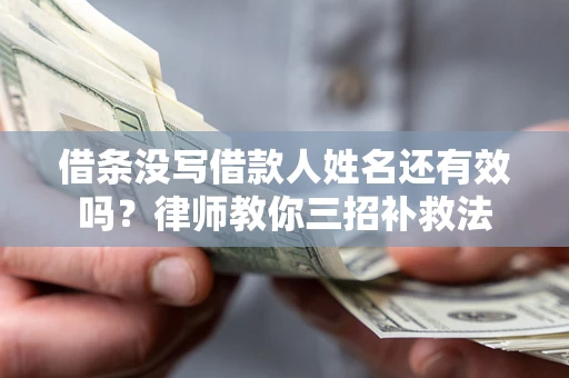 武汉借条没写借款人姓名还有效吗？律师教你三招补救法
