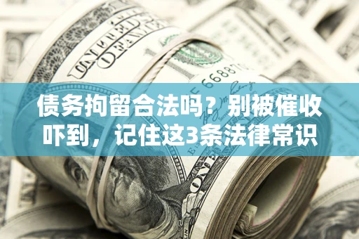 武汉债务拘留合法吗？别被催收吓到，记住这3条法律常识