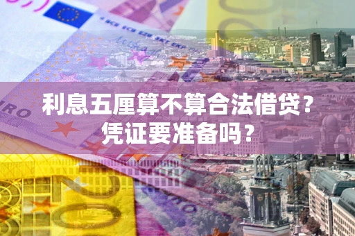 武汉利息五厘算不算合法借贷？凭证要准备吗？