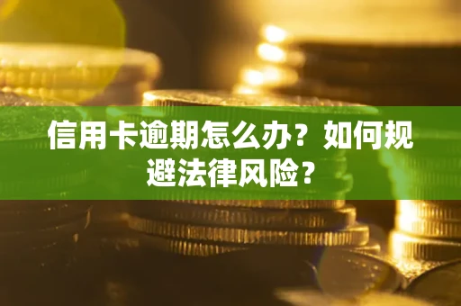 武汉信用卡逾期怎么办？如何规避法律风险？