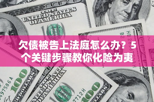 武汉欠债被告上法庭怎么办？5个关键步骤教你化险为夷