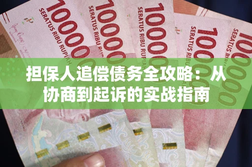 武汉担保人追偿债务全攻略:从协商到起诉的实战指南 武汉担保人追偿债务全攻略:从协商到起诉的实战指南