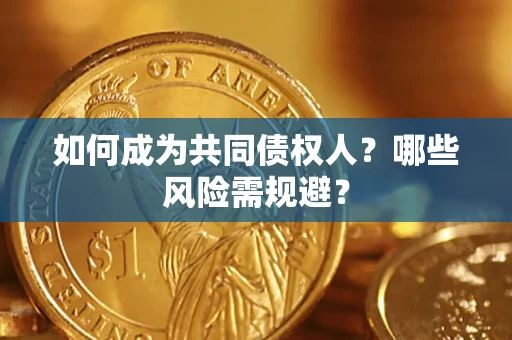 武汉如何成为共同债权人？哪些风险需规避？