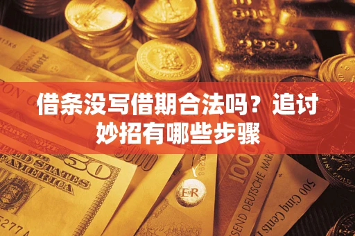 武汉借条没写借期合法吗？追讨妙招有哪些步骤