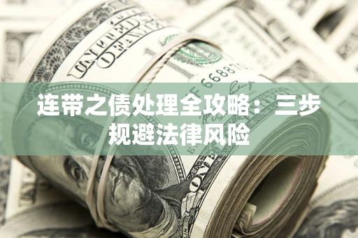 武汉连带之债处理全攻略：三步规避法律风险