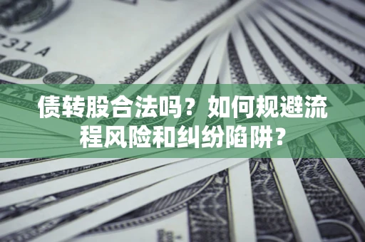 武汉债转股合法吗？如何规避流程风险和纠纷陷阱？