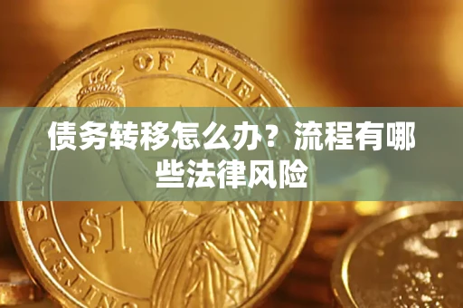 武汉债务转移怎么办？流程有哪些法律风险