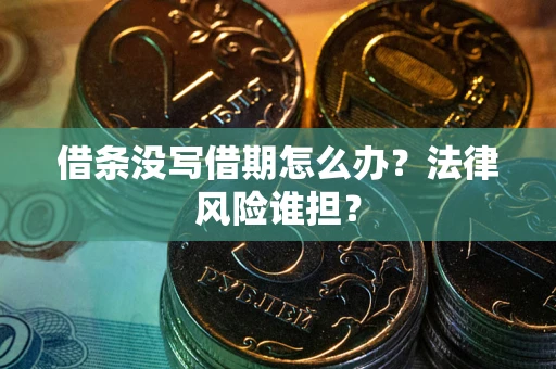 武汉借条没写借期怎么办？法律风险谁担？